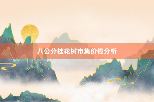 八公分桂花树市集价钱分析
